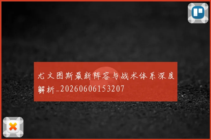 尤文图斯最新阵容与战术体系深度解析_20260606153207