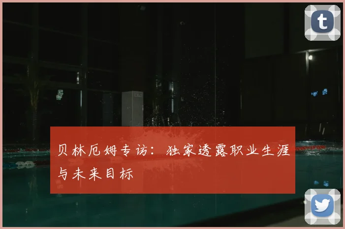 贝林厄姆专访：独家透露职业生涯与未来目标