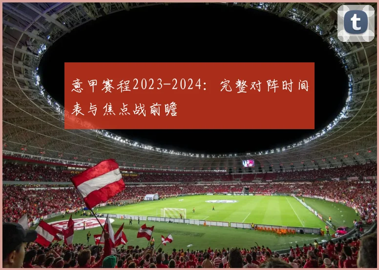 意甲赛程2023-2024：完整对阵时间表与焦点战前瞻
